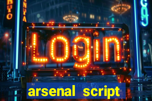 arsenal script pastebin 2022